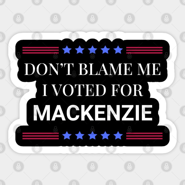 Don't Blame Me I Voted For Mackenzie Sticker by Woodpile